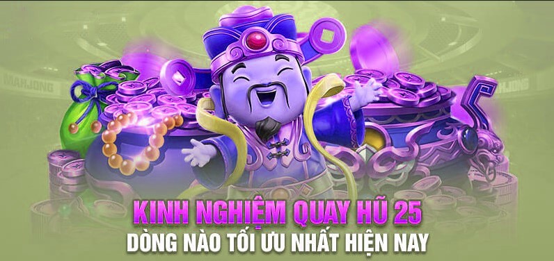 Kinh nghiệm quay hũ 25 dòng hiệu quả từ cao thủ 