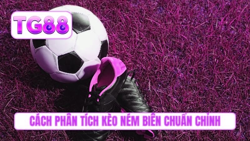 Cách phân tích kèo ném biên chuẩn chỉnh